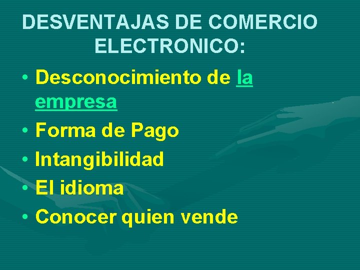 DESVENTAJAS DE COMERCIO ELECTRONICO: • Desconocimiento de la empresa • Forma de Pago •