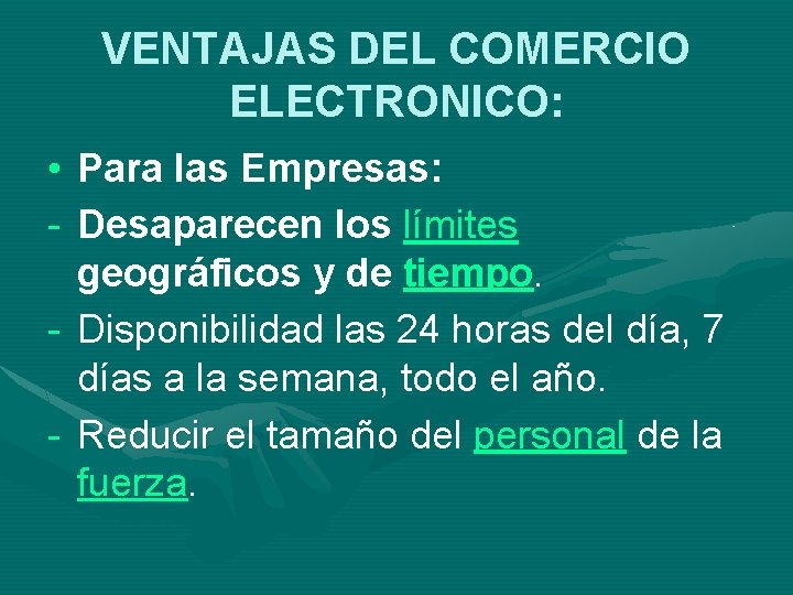 VENTAJAS DEL COMERCIO ELECTRONICO: • Para las Empresas: - Desaparecen los límites geográficos y