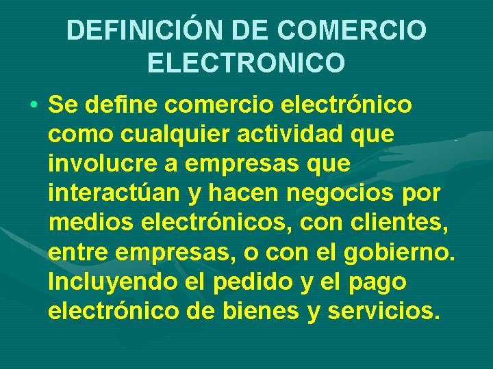 DEFINICIÓN DE COMERCIO ELECTRONICO • Se define comercio electrónico como cualquier actividad que involucre