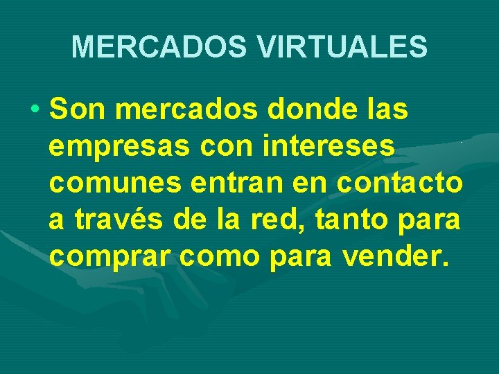 MERCADOS VIRTUALES • Son mercados donde las empresas con intereses comunes entran en contacto