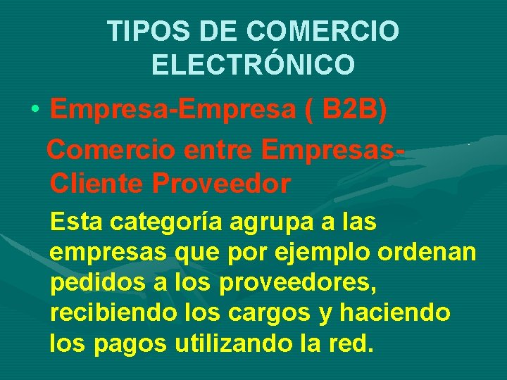 TIPOS DE COMERCIO ELECTRÓNICO • Empresa-Empresa ( B 2 B) Comercio entre Empresas. Cliente
