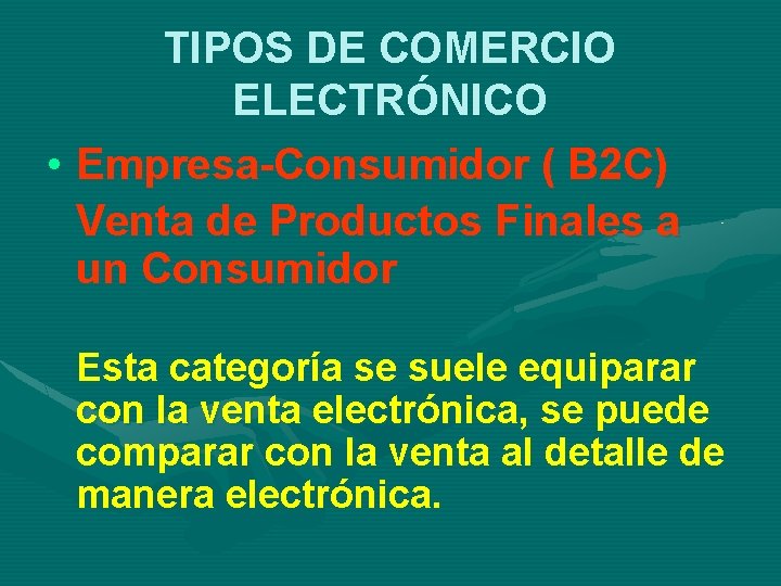 TIPOS DE COMERCIO ELECTRÓNICO • Empresa-Consumidor ( B 2 C) Venta de Productos Finales