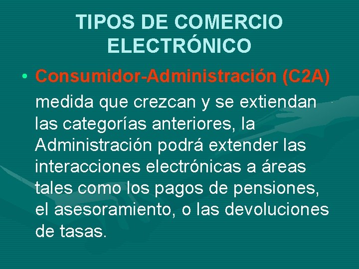 TIPOS DE COMERCIO ELECTRÓNICO • Consumidor-Administración (C 2 A) medida que crezcan y se