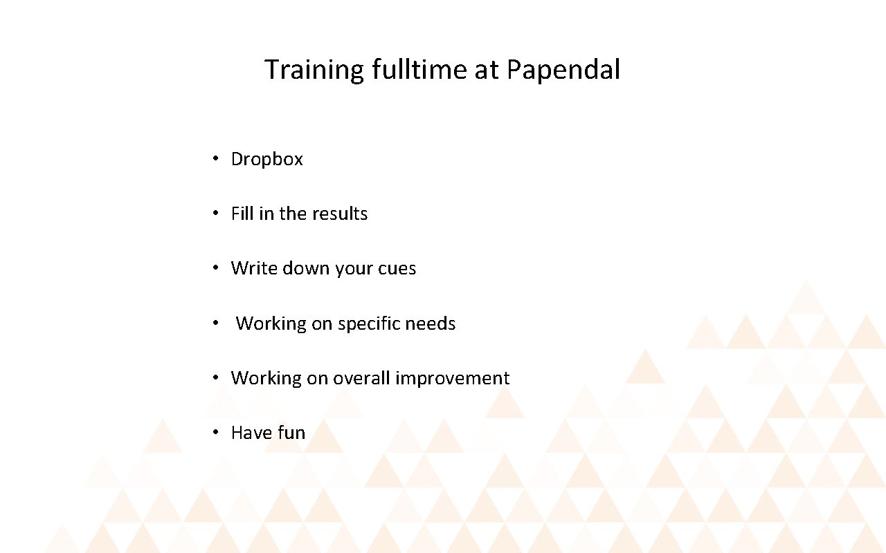 Training fulltime at Papendal • Dropbox • Fill in the results • Write down