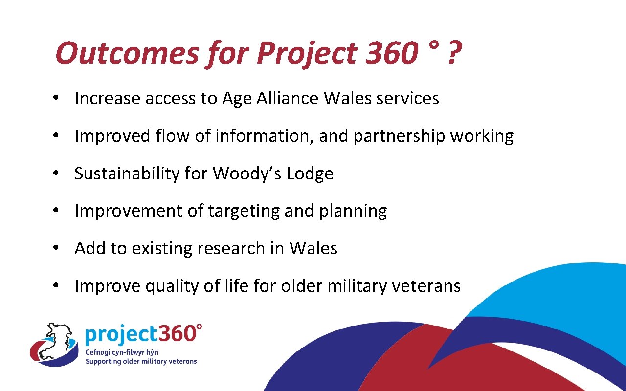 Outcomes for Project 360 ° ? • Increase access to Age Alliance Wales services