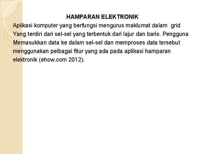 HAMPARAN ELEKTRONIK Aplikasi komputer yang berfungsi mengurus maklumat dalam grid Yang terdiri dari sel-sel HAMPARAN ELEKTRONIK Aplikasi komputer yang berfungsi mengurus maklumat dalam grid Yang terdiri dari sel-sel