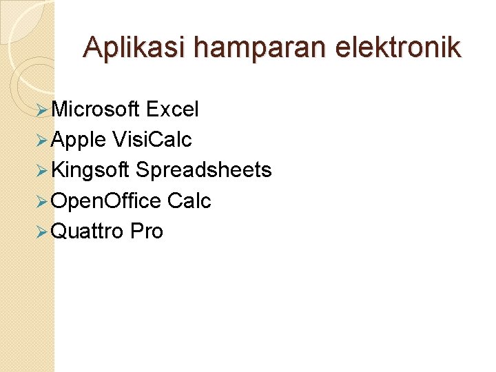Aplikasi hamparan elektronik Ø Microsoft Excel Ø Apple Visi. Calc Ø Kingsoft Spreadsheets Ø Aplikasi hamparan elektronik Ø Microsoft Excel Ø Apple Visi. Calc Ø Kingsoft Spreadsheets Ø