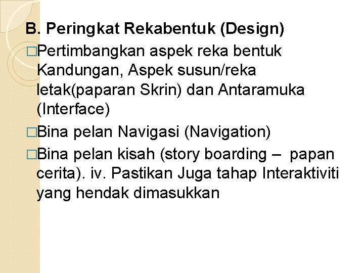 B. Peringkat Rekabentuk (Design) �Pertimbangkan aspek reka bentuk Kandungan, Aspek susun/reka letak(paparan Skrin) dan B. Peringkat Rekabentuk (Design) �Pertimbangkan aspek reka bentuk Kandungan, Aspek susun/reka letak(paparan Skrin) dan