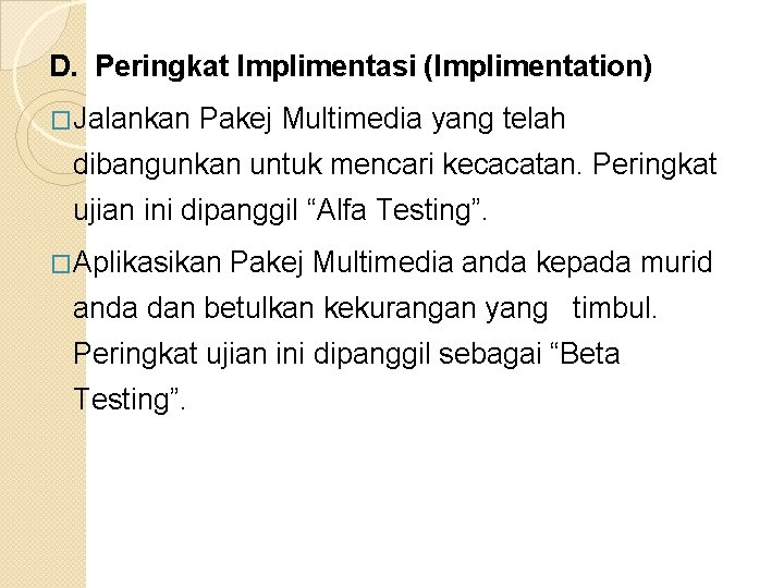 D. Peringkat Implimentasi (Implimentation) �Jalankan Pakej Multimedia yang telah dibangunkan untuk mencari kecacatan. Peringkat D. Peringkat Implimentasi (Implimentation) �Jalankan Pakej Multimedia yang telah dibangunkan untuk mencari kecacatan. Peringkat