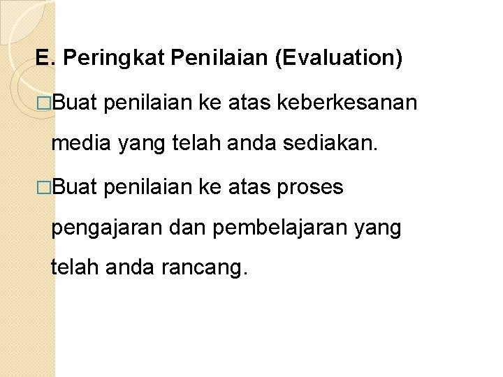 E. Peringkat Penilaian (Evaluation) �Buat penilaian ke atas keberkesanan media yang telah anda sediakan. E. Peringkat Penilaian (Evaluation) �Buat penilaian ke atas keberkesanan media yang telah anda sediakan.