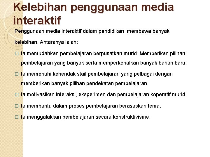 Kelebihan penggunaan media interaktif Penggunaan media interaktif dalam pendidikan membawa banyak kelebihan. Antaranya ialah: Kelebihan penggunaan media interaktif Penggunaan media interaktif dalam pendidikan membawa banyak kelebihan. Antaranya ialah:
