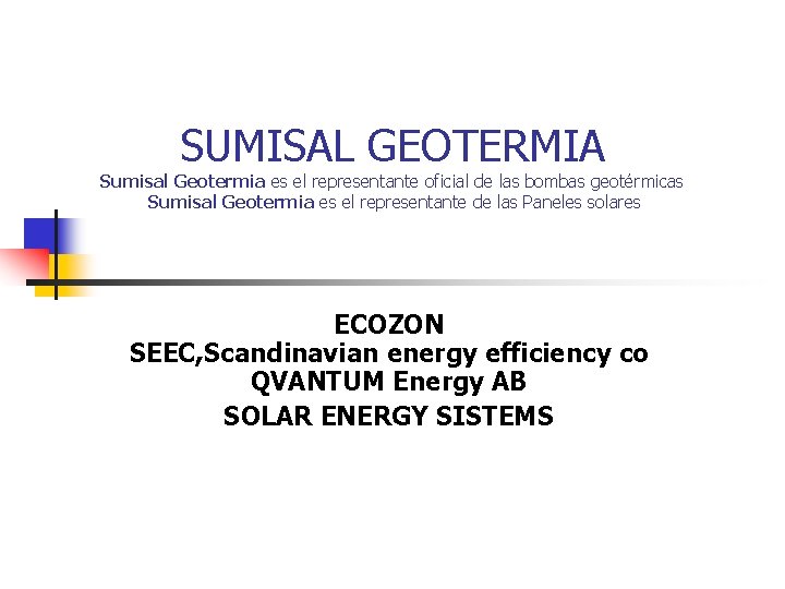 SUMISAL GEOTERMIA Sumisal Geotermia es el representante oficial de las bombas geotérmicas Sumisal Geotermia