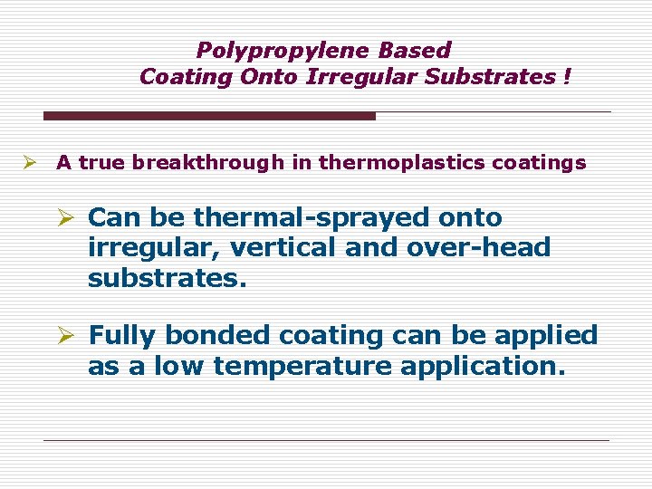 Polypropylene Based Coating Onto Irregular Substrates ! Ø A true breakthrough in thermoplastics coatings Polypropylene Based Coating Onto Irregular Substrates ! Ø A true breakthrough in thermoplastics coatings
