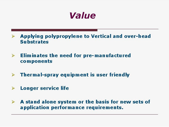 Value Ø Applying polypropylene to Vertical and over-head Substrates Ø Eliminates the need for Value Ø Applying polypropylene to Vertical and over-head Substrates Ø Eliminates the need for