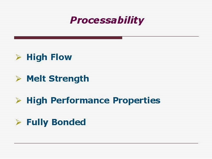 Processability Ø High Flow Ø Melt Strength Ø High Performance Properties Ø Fully Bonded Processability Ø High Flow Ø Melt Strength Ø High Performance Properties Ø Fully Bonded