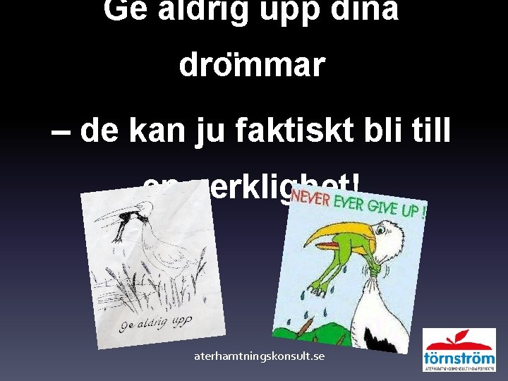 Ge aldrig upp dina dro mmar – de kan ju faktiskt bli till en Ge aldrig upp dina dro mmar – de kan ju faktiskt bli till en