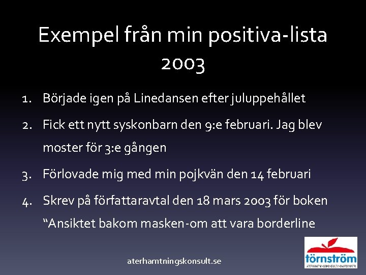 Exempel från min positiva-lista 2003 1. Började igen på Linedansen efter juluppehållet 2. Fick Exempel från min positiva-lista 2003 1. Började igen på Linedansen efter juluppehållet 2. Fick