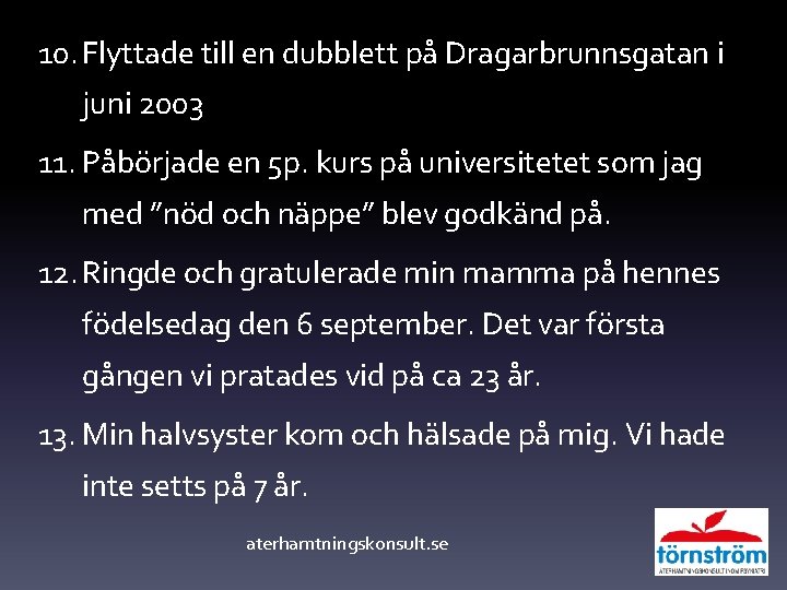10. Flyttade till en dubblett på Dragarbrunnsgatan i juni 2003 11. Påbörjade en 5 10. Flyttade till en dubblett på Dragarbrunnsgatan i juni 2003 11. Påbörjade en 5