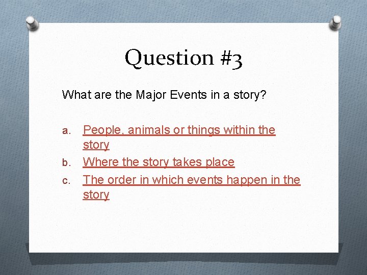 Question #3 What are the Major Events in a story? People, animals or things