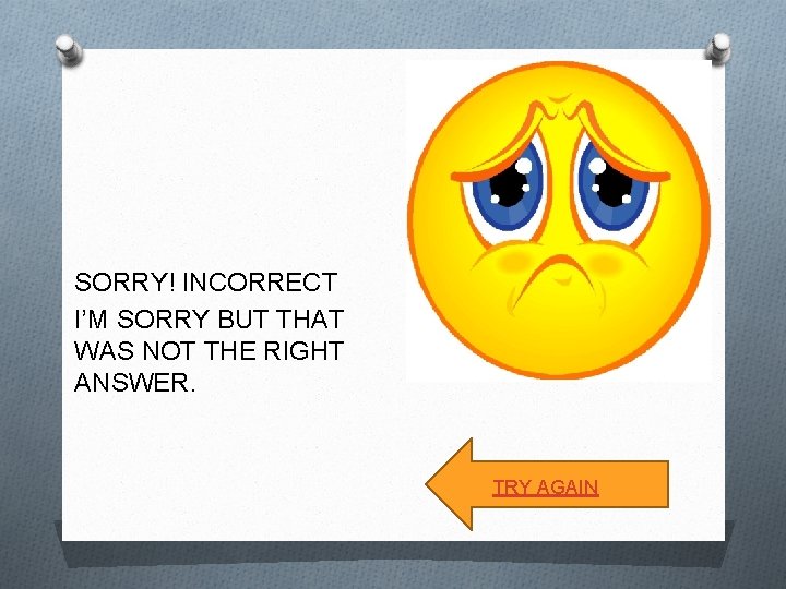 SORRY! INCORRECT I’M SORRY BUT THAT WAS NOT THE RIGHT ANSWER. TRY AGAIN 