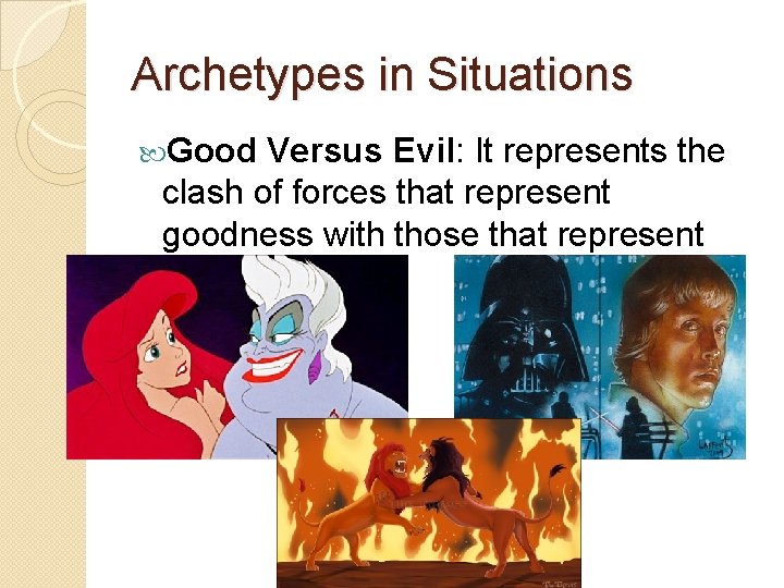 Archetypes in Situations Good Versus Evil: It represents the clash of forces that represent