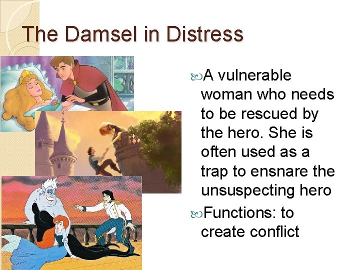 The Damsel in Distress A vulnerable woman who needs to be rescued by the