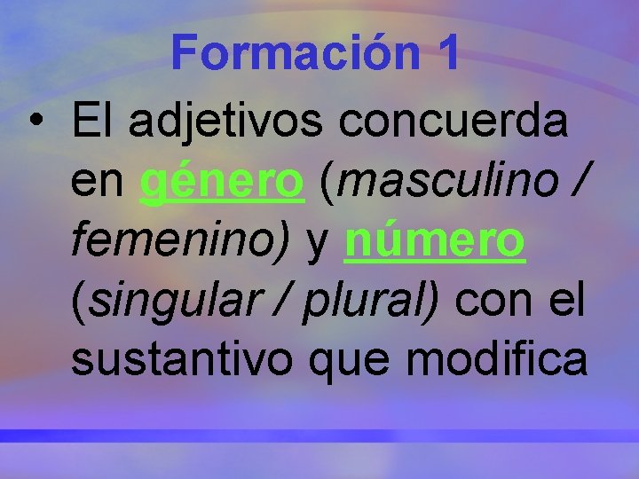 Formación 1 • El adjetivos concuerda en género (masculino / femenino) y número (singular