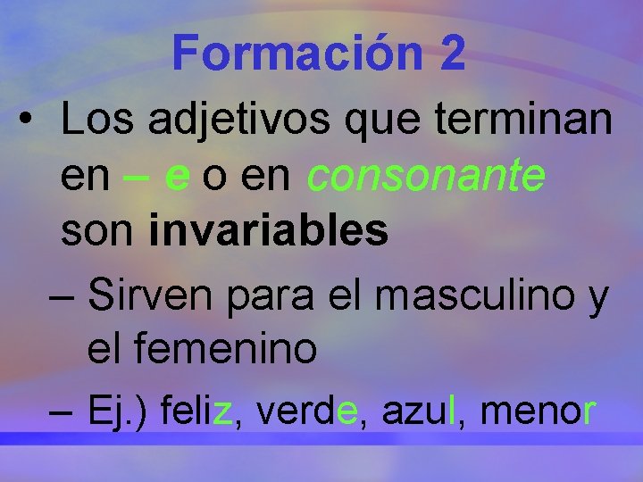 Formación 2 • Los adjetivos que terminan en – e o en consonante son