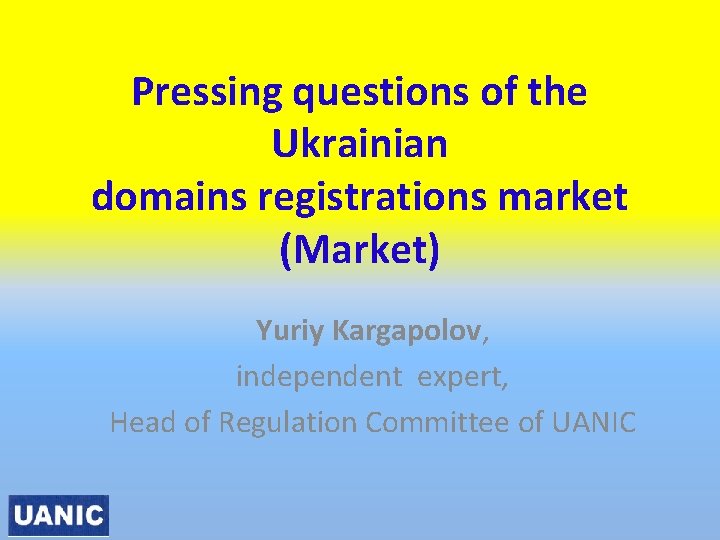 Pressing questions of the Ukrainian domains registrations market (Market) Yuriy Kargapolov, independent expert, Head