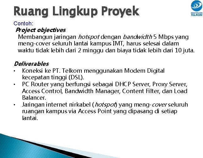 Ruang Lingkup Proyek Contoh: Project objectives Membangun jaringan hotspot dengan bandwidth 5 Mbps yang