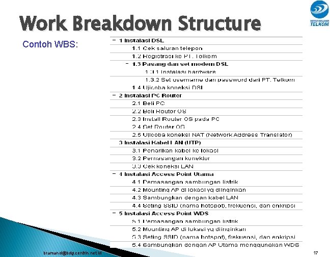 Work Breakdown Structure Contoh WBS: bramand@bdg. centrin. net. id 17 