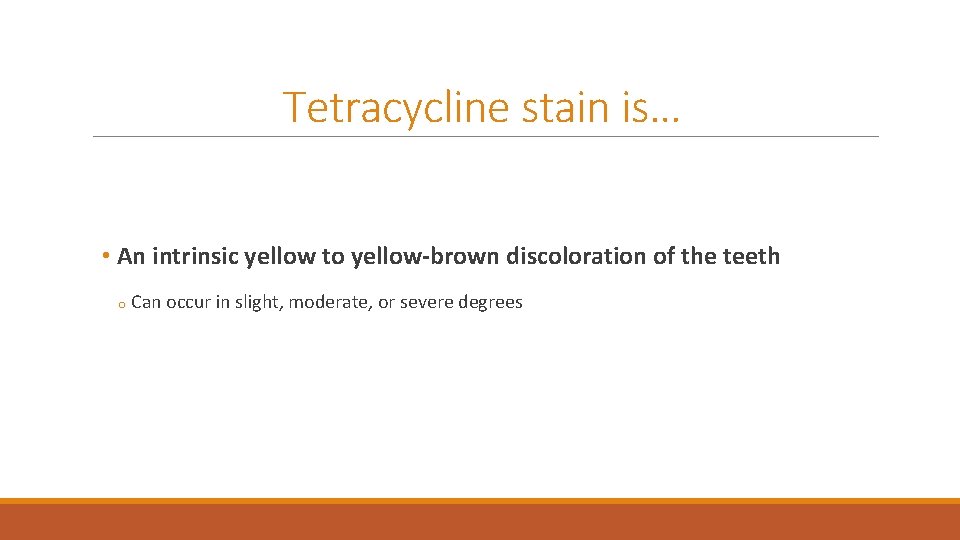 Tetracycline stain is… • An intrinsic yellow to yellow-brown discoloration of the teeth o