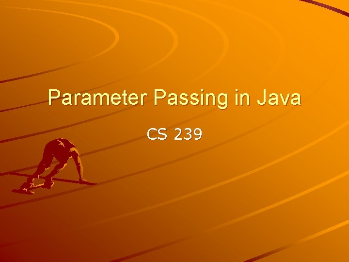 Parameter Passing in Java CS 239 