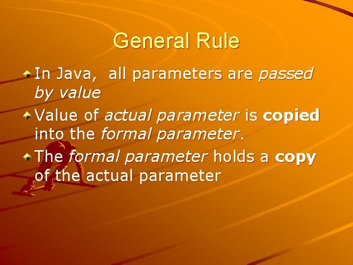 General Rule In Java, all parameters are passed by value Value of actual parameter