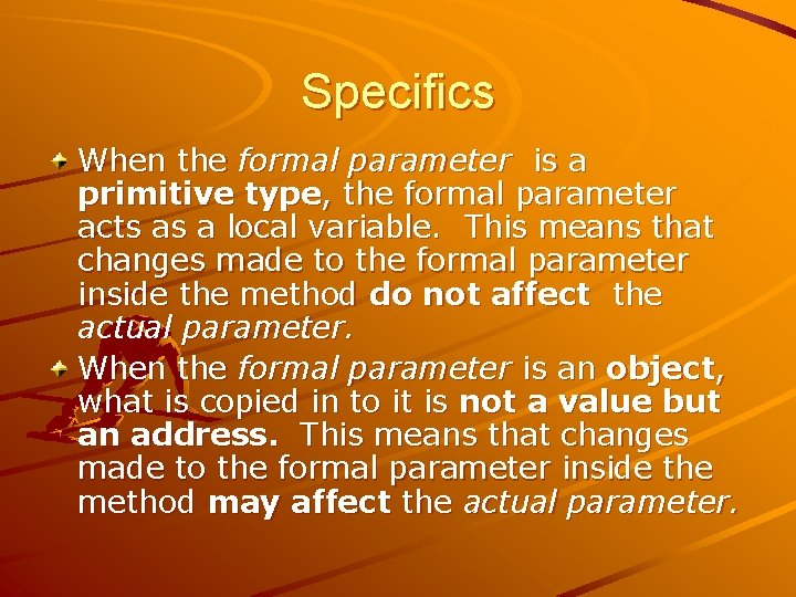 Specifics When the formal parameter is a primitive type, the formal parameter acts as