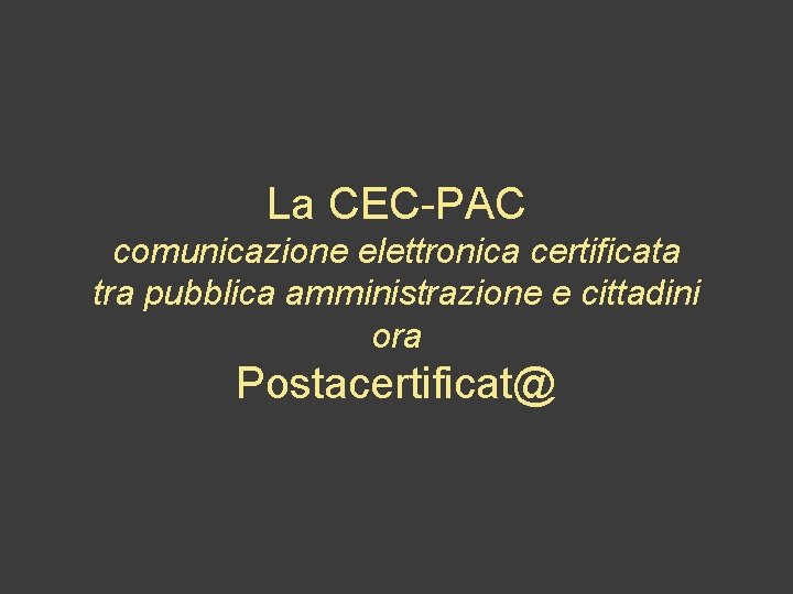 La CEC-PAC comunicazione elettronica certificata tra pubblica amministrazione e cittadini ora Postacertificat@ 