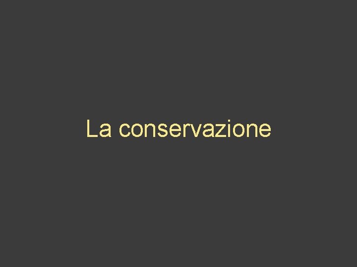 La conservazione 