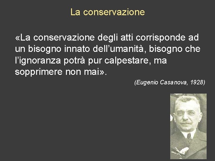 La conservazione «La conservazione degli atti corrisponde ad un bisogno innato dell’umanità, bisogno che