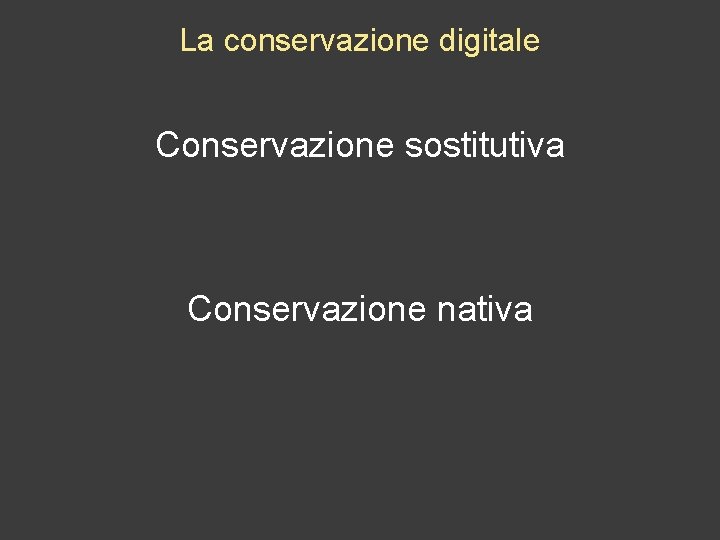 La conservazione digitale Conservazione sostitutiva Conservazione nativa 