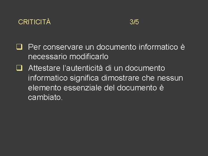 CRITICITÀ 3/5 q Per conservare un documento informatico è necessario modificarlo q Attestare l’autenticità