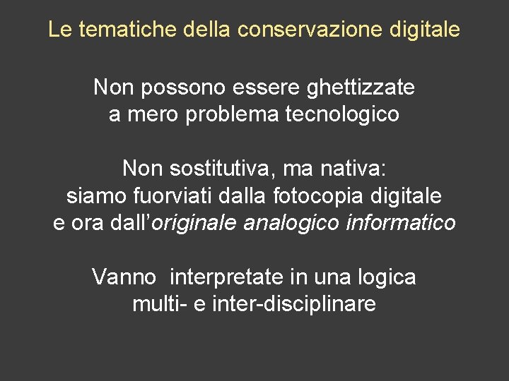 Le tematiche della conservazione digitale Non possono essere ghettizzate a mero problema tecnologico Non