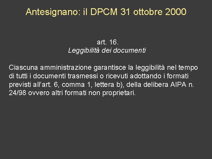 Antesignano: il DPCM 31 ottobre 2000 art. 16. Leggibilità dei documenti Ciascuna amministrazione garantisce