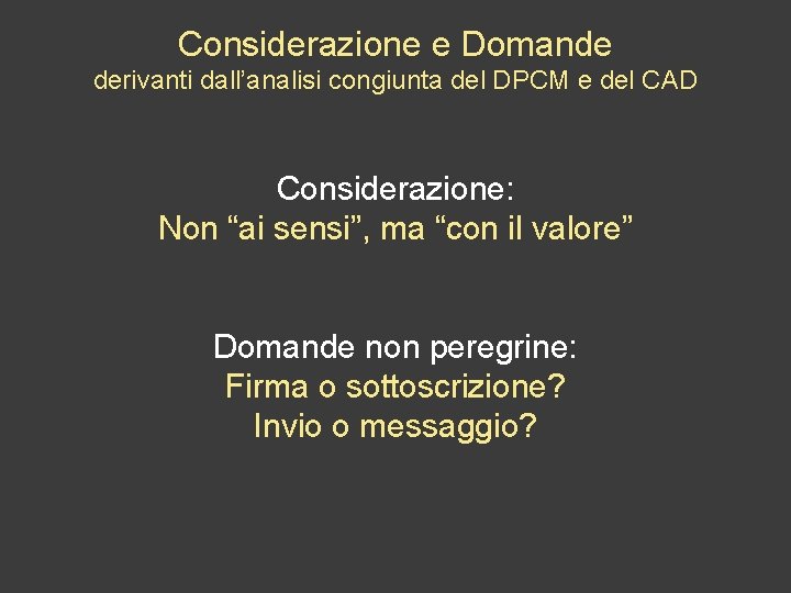 Considerazione e Domande derivanti dall’analisi congiunta del DPCM e del CAD Considerazione: Non “ai