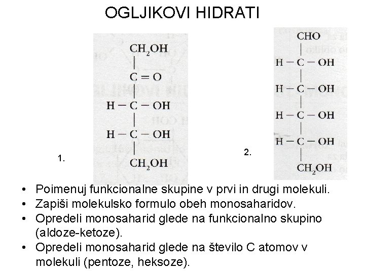 OGLJIKOVI HIDRATI 1. 2. • Poimenuj funkcionalne skupine v prvi in drugi molekuli. •