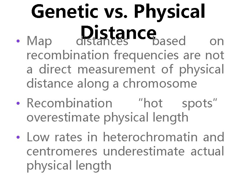  • Genetic vs. Physical Distance Map distances based on recombination frequencies are not
