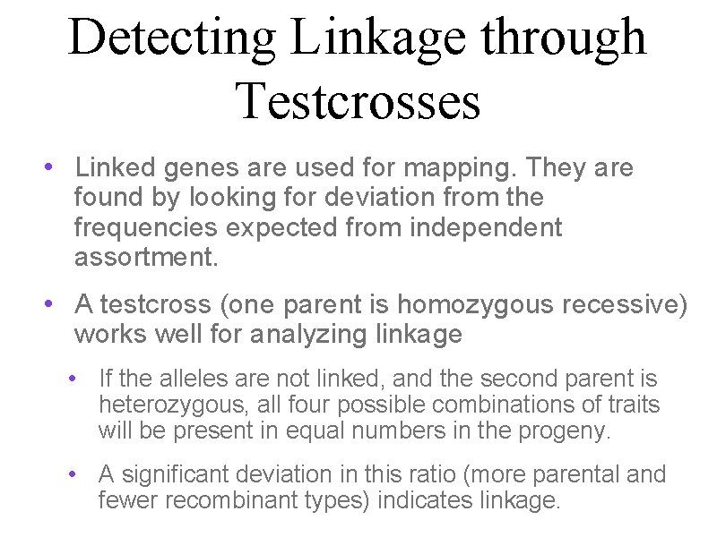 Detecting Linkage through Testcrosses • Linked genes are used for mapping. They are found