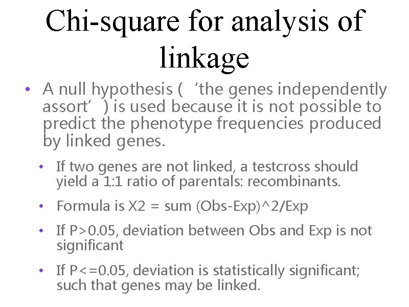 Chi-square for analysis of linkage • A null hypothesis (‘the genes independently assort’) is