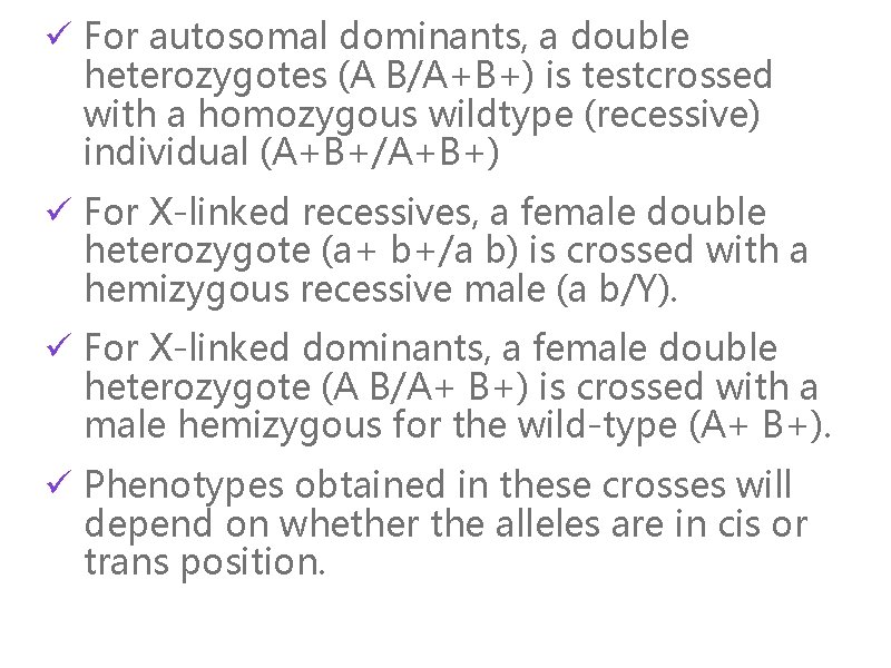 ü For autosomal dominants, a double heterozygotes (A B/A+B+) is testcrossed with a homozygous