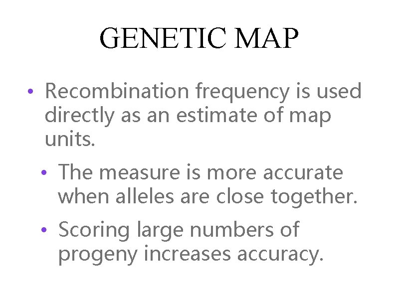 GENETIC MAP • Recombination frequency is used directly as an estimate of map units.