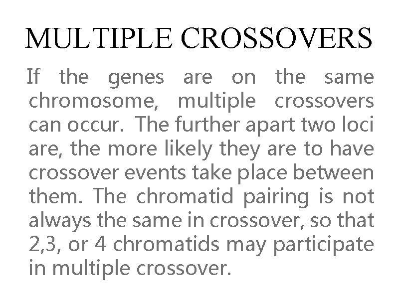 MULTIPLE CROSSOVERS If the genes are on the same chromosome, multiple crossovers can occur.